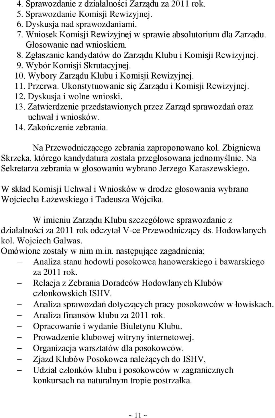 Ukonstytuowanie się Zarządu i Komisji Rewizyjnej. 12. Dyskusja i wolne wnioski. 13. Zatwierdzenie przedstawionych przez Zarząd sprawozdań oraz uchwał i wniosków. 14. Zakończenie zebrania.