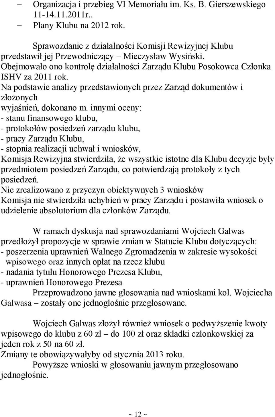 Na podstawie analizy przedstawionych przez Zarząd dokumentów i złożonych wyjaśnień, dokonano m.