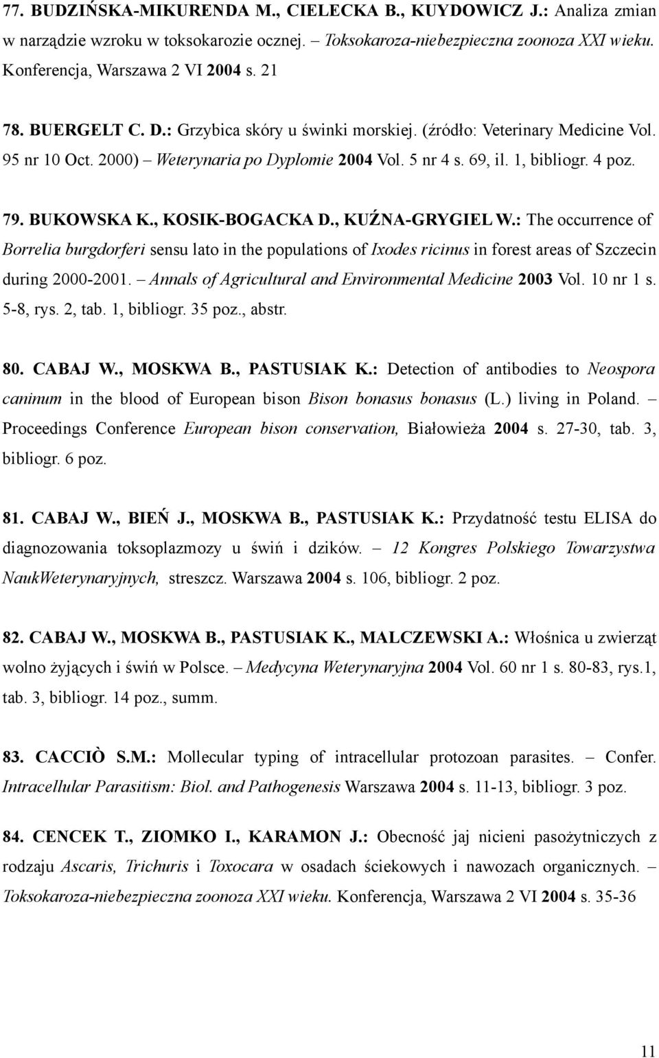, KOSIK-BOGACKA D., KUŹNA-GRYGIEL W.: The occurrence of Borrelia burgdorferi sensu lato in the populations of Ixodes ricinus in forest areas of Szczecin during 2000-2001.