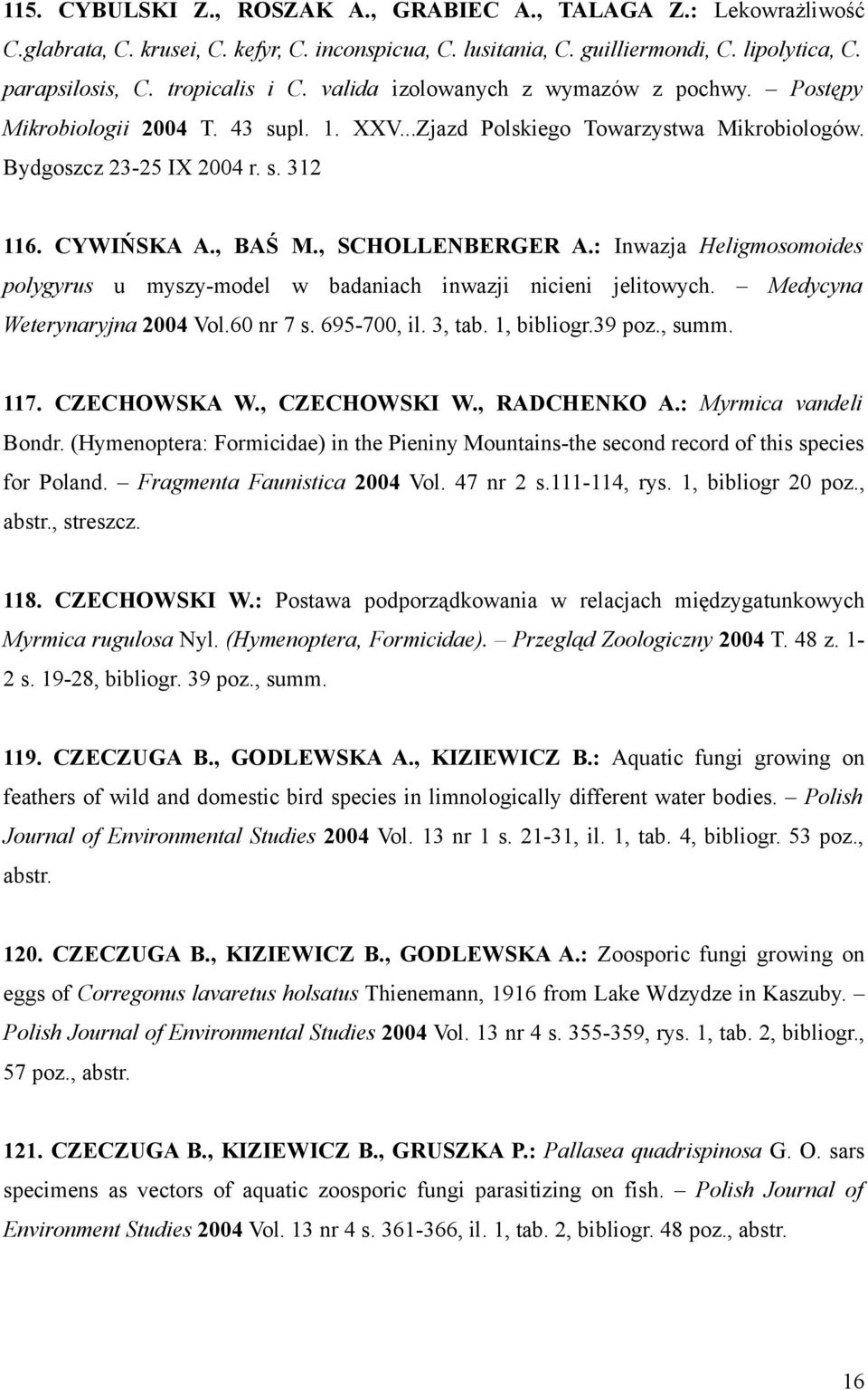 , SCHOLLENBERGER A.: Inwazja Heligmosomoides polygyrus u myszy-model w badaniach inwazji nicieni jelitowych. Medycyna Weterynaryjna 2004 Vol.60 nr 7 s. 695-700, il. 3, tab. 1, bibliogr.39 poz., summ.