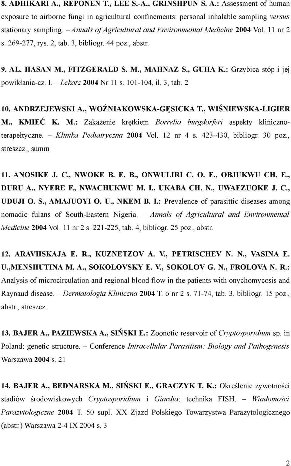 : Grzybica stóp i jej powikłania-cz. I. Lekarz 2004 Nr 11 s. 101-104, il. 3, tab. 2 10. ANDRZEJEWSKI A., WOŹNIAKOWSKA-GĘSICKA T., WIŚNIEWSKA-LIGIER M.