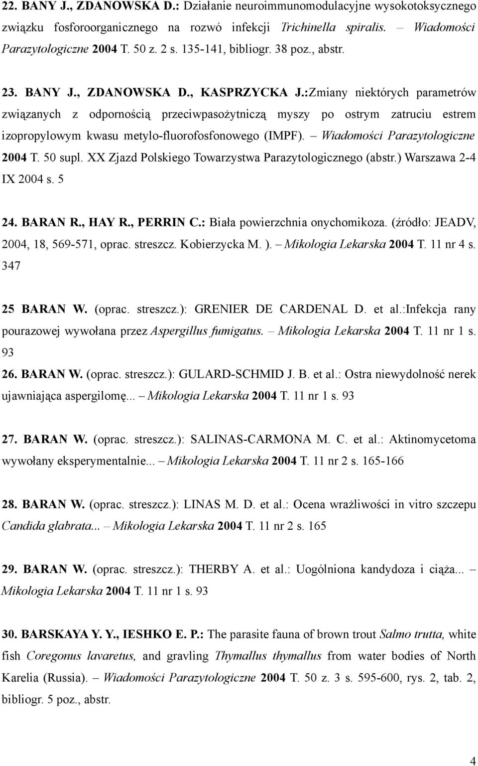 :Zmiany niektórych parametrów związanych z odpornością przeciwpasożytniczą myszy po ostrym zatruciu estrem izopropylowym kwasu metylo-fluorofosfonowego (IMPF). Wiadomości Parazytologiczne 2004 T.