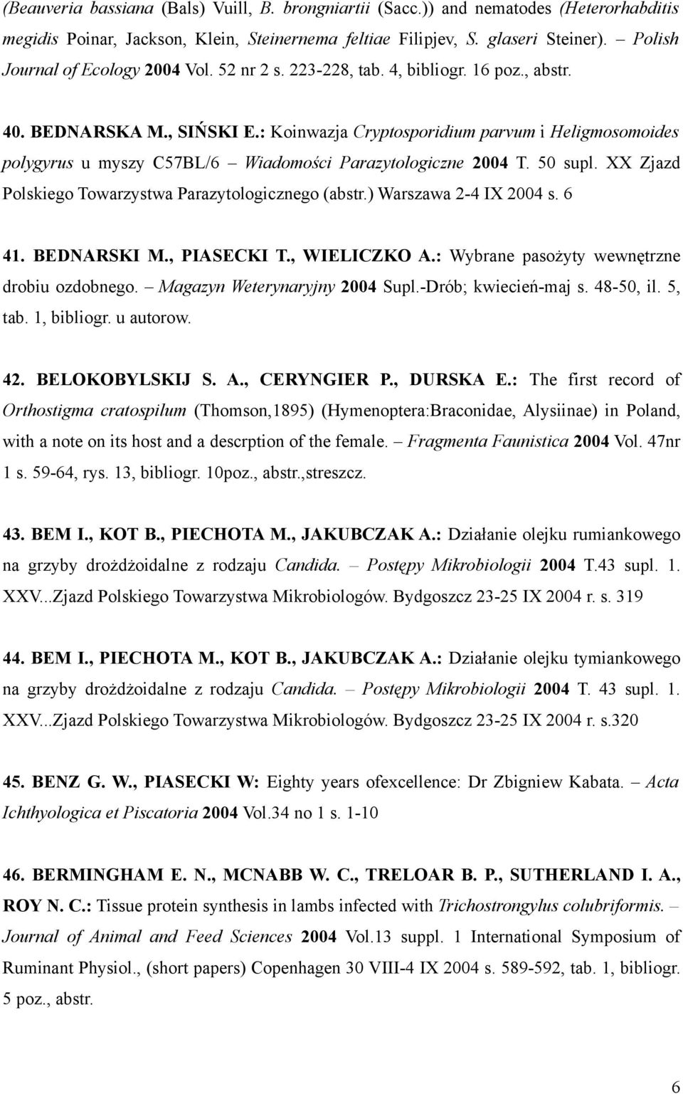 : Koinwazja Cryptosporidium parvum i Heligmosomoides polygyrus u myszy C57BL/6 Wiadomości Parazytologiczne 2004 T. 50 supl. XX Zjazd Polskiego Towarzystwa Parazytologicznego (abstr.