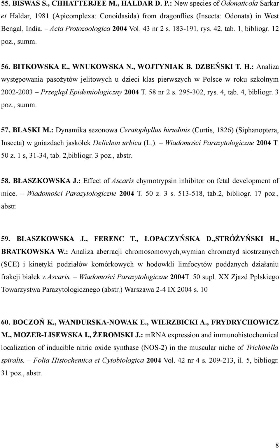 : Analiza występowania pasożytów jelitowych u dzieci klas pierwszych w Polsce w roku szkolnym 2002-2003 Przegląd Epidemiologiczny 2004 T. 58 nr 2 s. 295-302, rys. 4, tab. 4, bibliogr. 3 poz., summ.