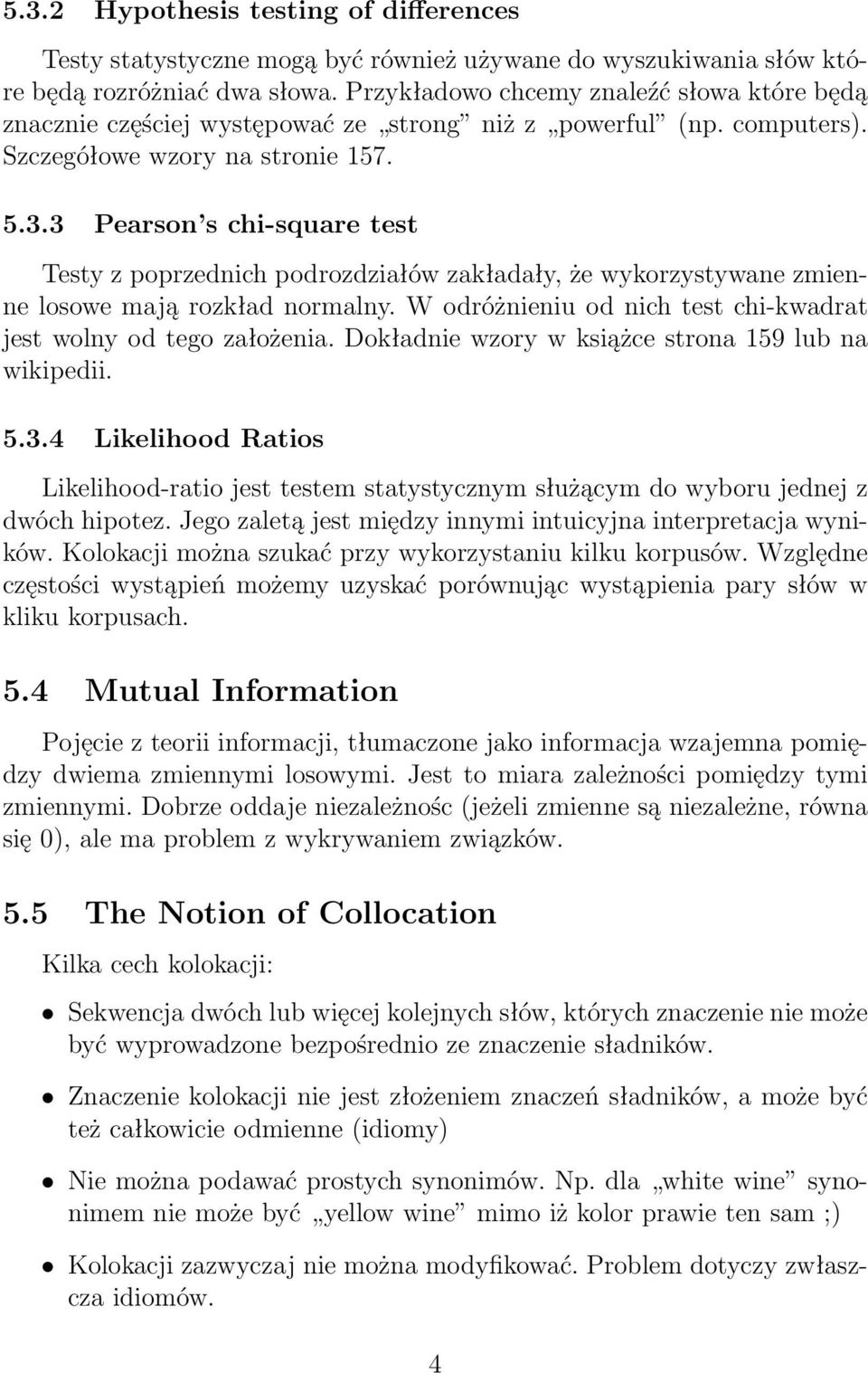 3 Pearson s chi-square test Testy z poprzednich podrozdziałów zakładały, że wykorzystywane zmienne losowe mają rozkład normalny. W odróżnieniu od nich test chi-kwadrat jest wolny od tego założenia.