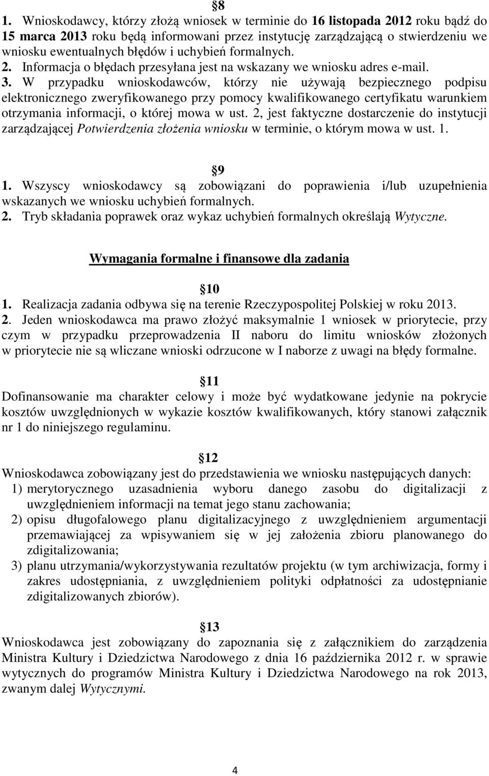 W przypadku wnioskodawców, którzy nie używają bezpiecznego podpisu elektronicznego zweryfikowanego przy pomocy kwalifikowanego certyfikatu warunkiem otrzymania informacji, o której mowa w ust.