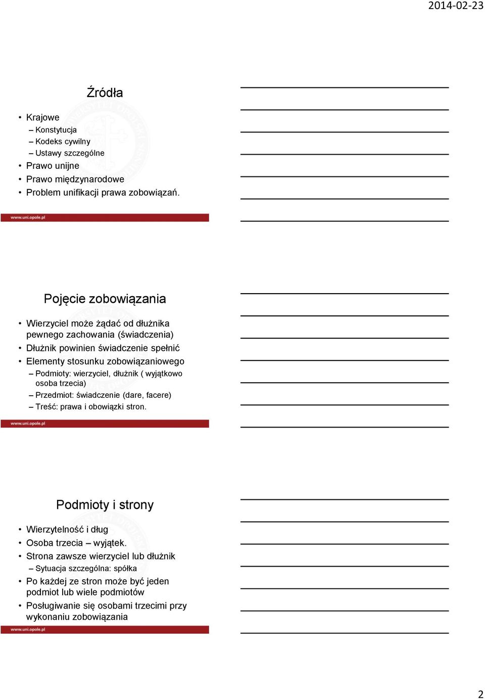 Podmioty: wierzyciel, dłużnik ( wyjątkowo osoba trzecia) Przedmiot: świadczenie (dare, facere) Treść: prawa i obowiązki stron.