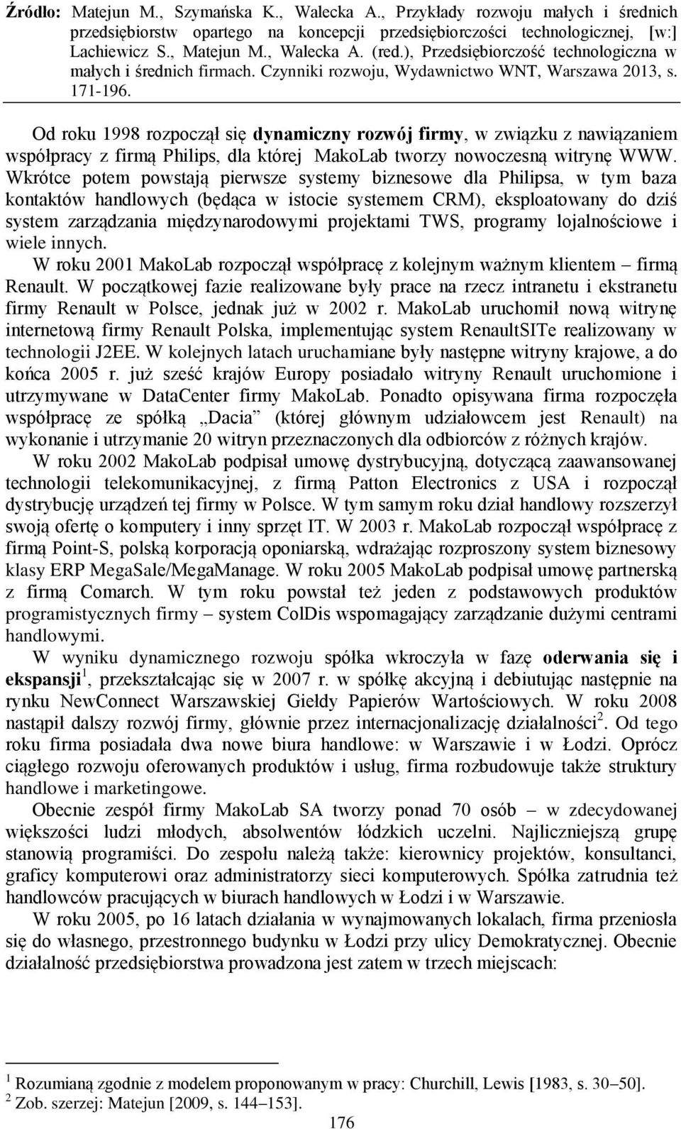 TWS, programy lojalnościowe i wiele innych. W roku 2001 MakoLab rozpoczął współpracę z kolejnym ważnym klientem firmą Renault.