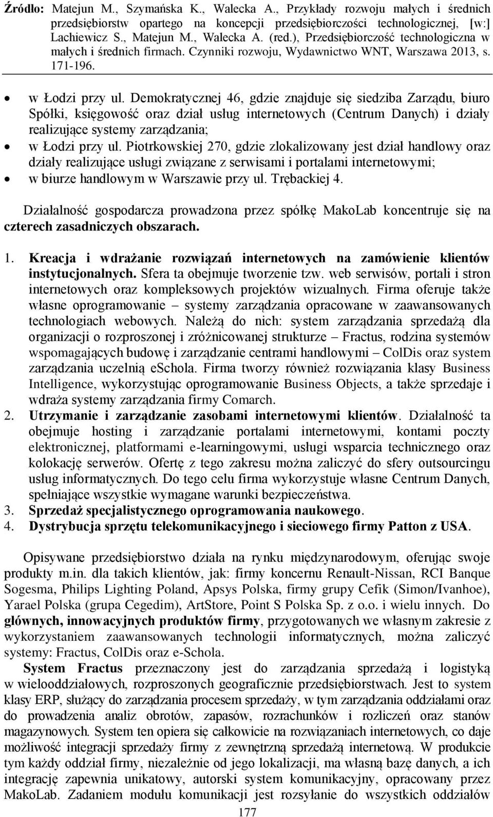 zlokalizowany jest dział handlowy oraz działy realizujące usługi związane z serwisami i portalami internetowymi; w biurze handlowym w Warszawie przy ul. Trębackiej 4.