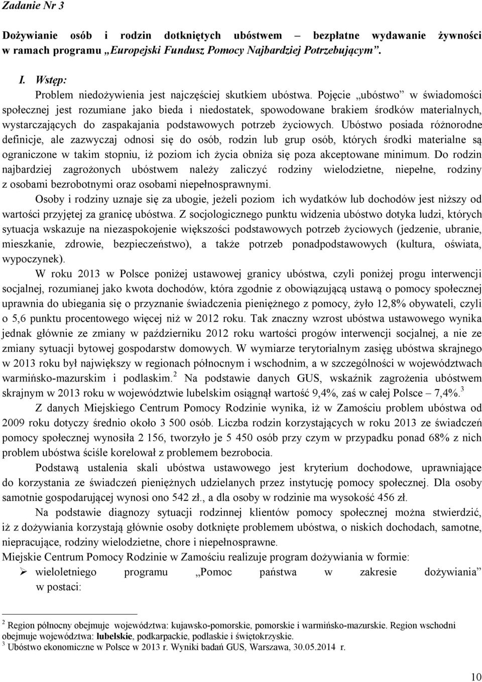 Pojęcie ubóstwo w świadomości społecznej jest rozumiane jako bieda i niedostatek, spowodowane brakiem środków materialnych, wystarczających do zaspakajania podstawowych potrzeb życiowych.