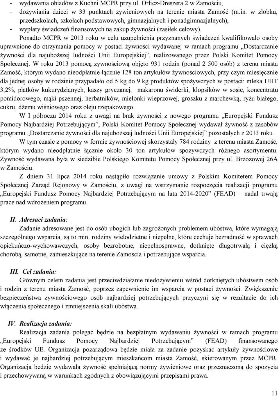 Ponadto MCPR w 2013 roku w celu uzupełnienia przyznanych świadczeń kwalifikowało osoby uprawnione do otrzymania pomocy w postaci żywności wydawanej w ramach programu Dostarczanie żywności dla