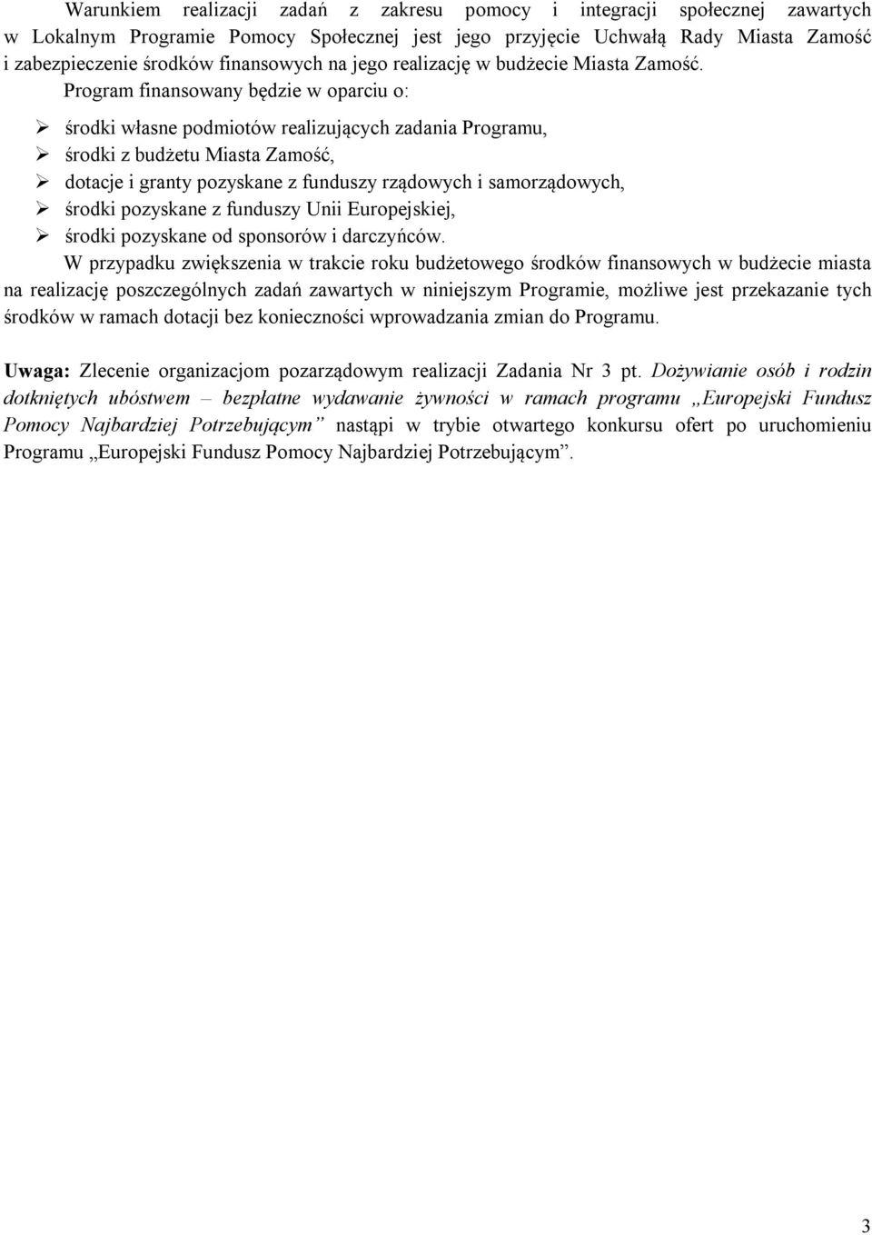 Program finansowany będzie w oparciu o: środki własne podmiotów realizujących zadania Programu, środki z budżetu Miasta Zamość, dotacje i granty pozyskane z funduszy rządowych i samorządowych, środki