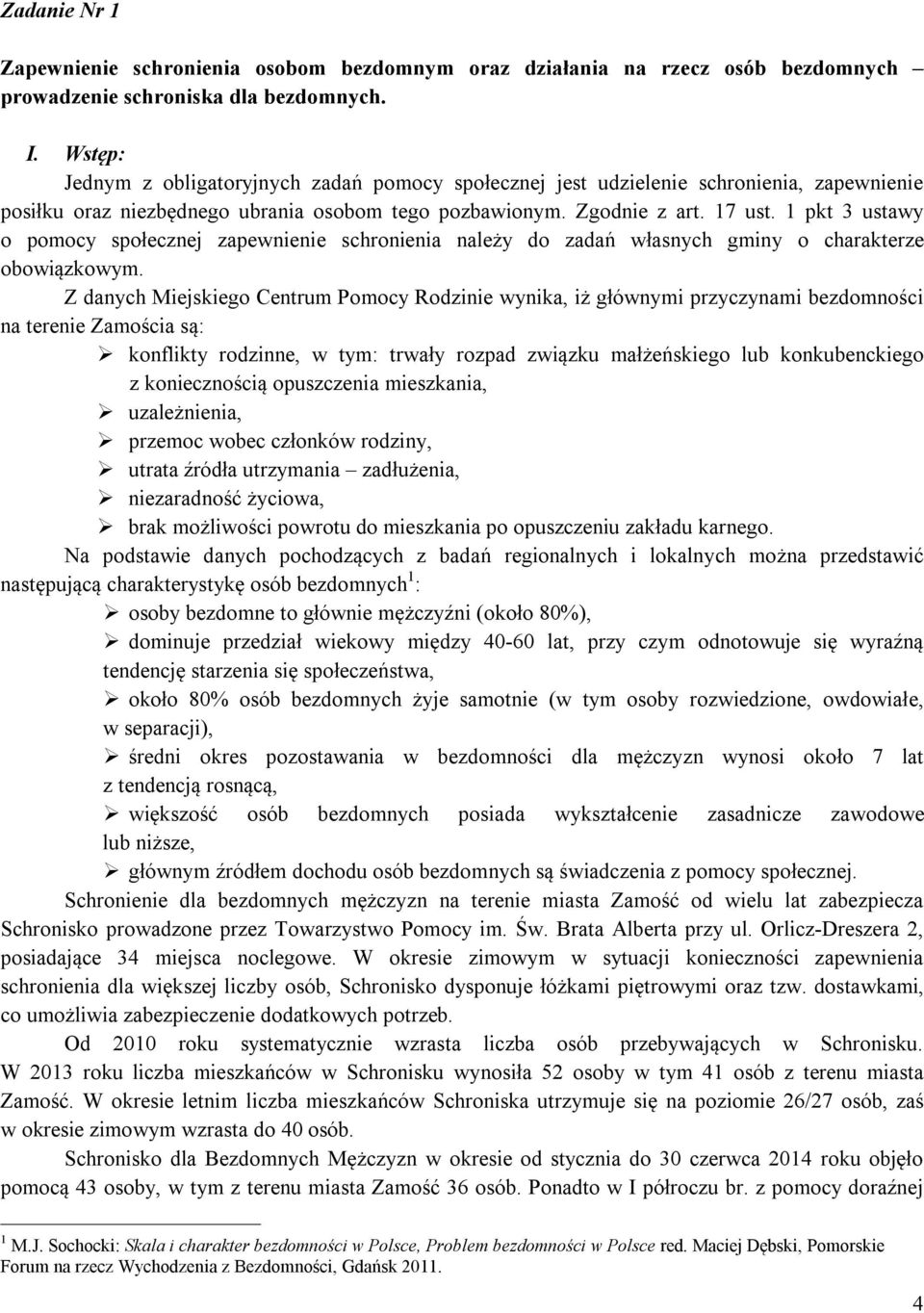 1 pkt 3 ustawy o pomocy społecznej zapewnienie schronienia należy do zadań własnych gminy o charakterze obowiązkowym.