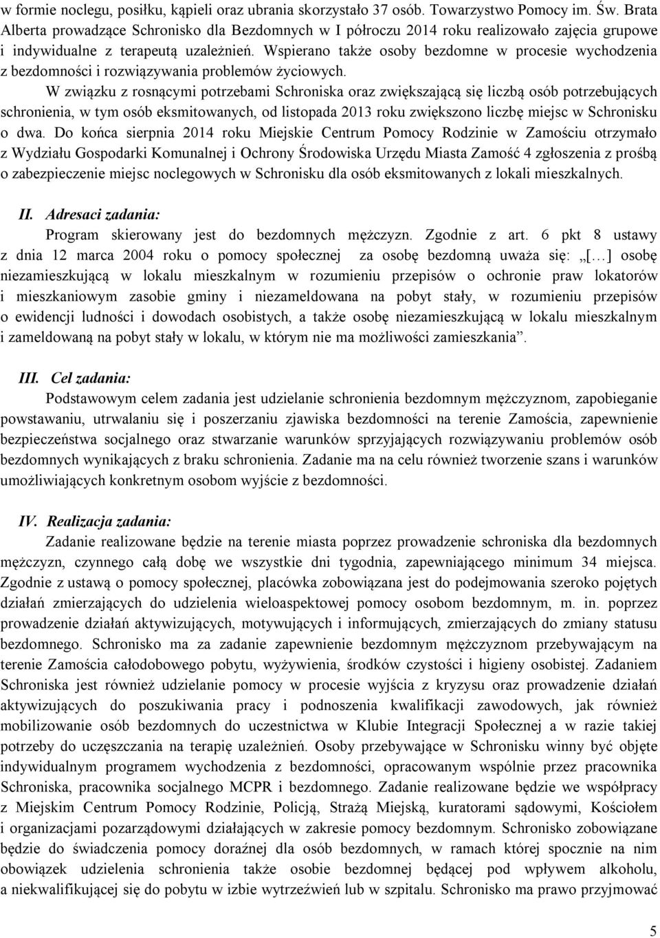 Wspierano także osoby bezdomne w procesie wychodzenia z bezdomności i rozwiązywania problemów życiowych.