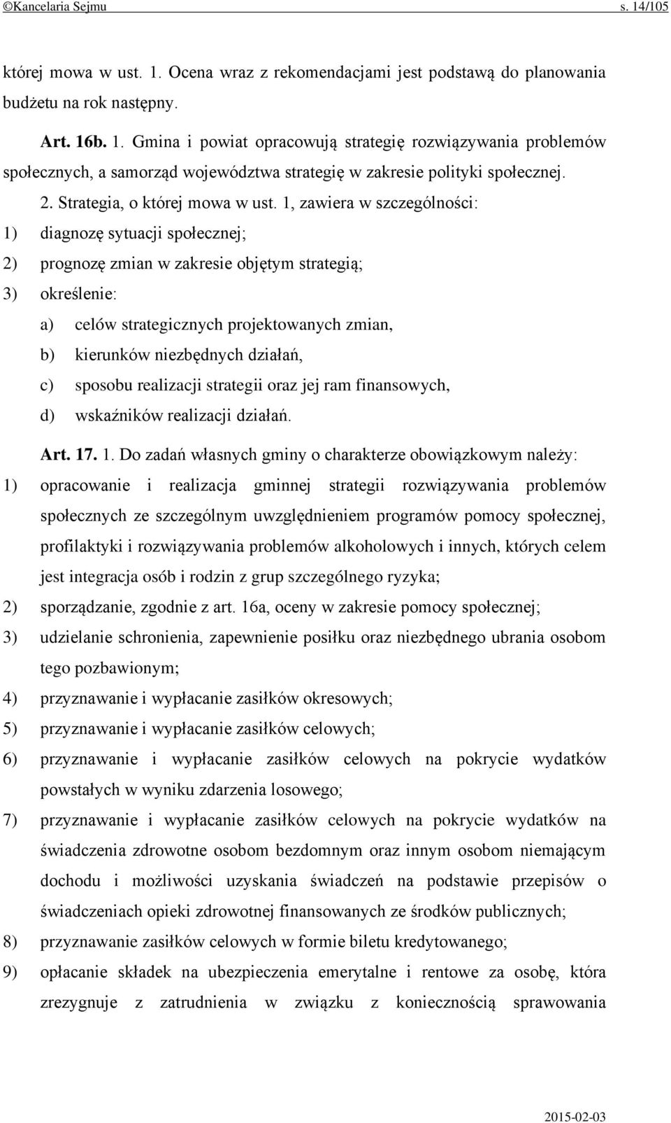 1, zawiera w szczególności: 1) diagnozę sytuacji społecznej; 2) prognozę zmian w zakresie objętym strategią; 3) określenie: a) celów strategicznych projektowanych zmian, b) kierunków niezbędnych
