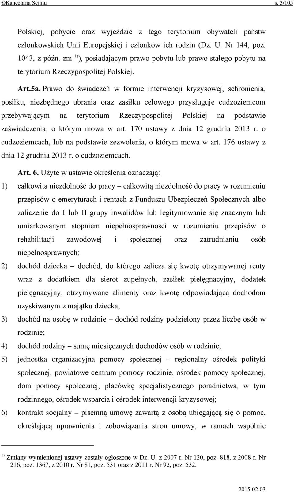 Prawo do świadczeń w formie interwencji kryzysowej, schronienia, posiłku, niezbędnego ubrania oraz zasiłku celowego przysługuje cudzoziemcom przebywającym na terytorium Rzeczypospolitej Polskiej na