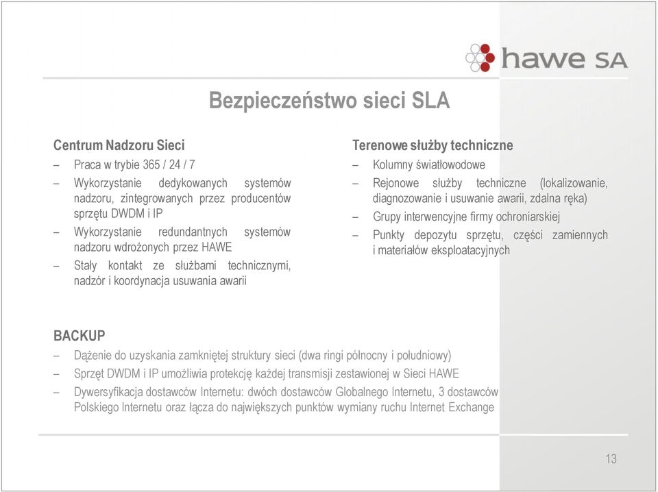 (lokalizowanie, diagnozowanie i usuwanie awarii, zdalna ręka) Grupy interwencyjne firmy ochroniarskiej Punkty depozytu sprzętu, części zamiennych i materiałów eksploatacyjnych BACKUP Dążenie do