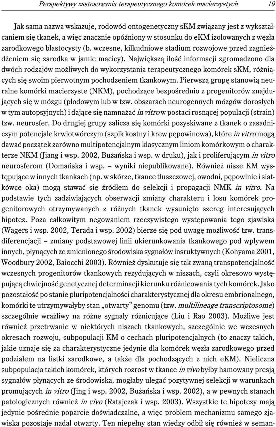 Największą ilość informacji zgromadzono dla dwóch rodzajów możliwych do wykorzystania terapeutycznego komórek skm, różniących się swoim pierwotnym pochodzeniem tkankowym.