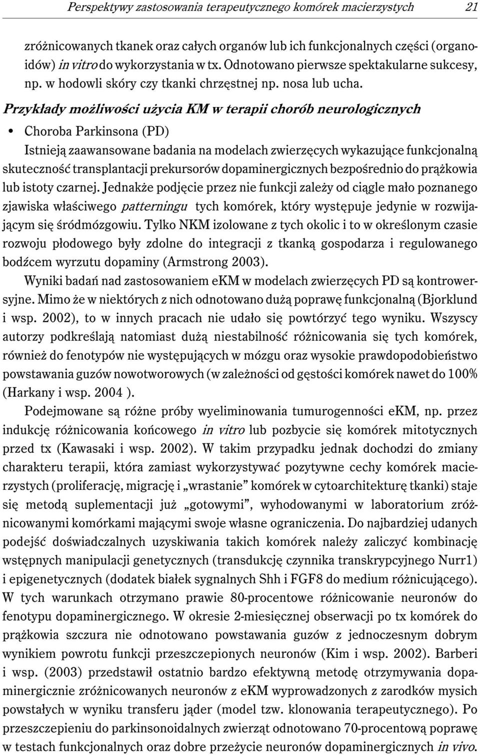 Przykłady możliwości użycia KM w terapii chorób neurologicznych Choroba Parkinsona (PD) Istnieją zaawansowane badania na modelach zwierzęcych wykazujące funkcjonalną skuteczność transplantacji