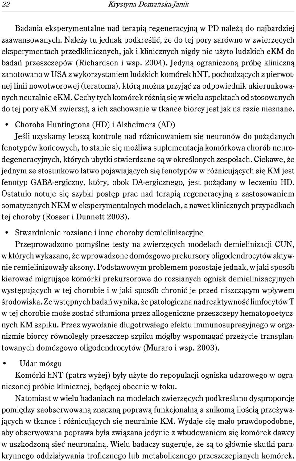 Jedyną ograniczoną próbę kliniczną zanotowano w USA z wykorzystaniem ludzkich komórek hnt, pochodzących z pierwotnej linii nowotworowej (teratoma), którą można przyjąć za odpowiednik ukierunkowanych