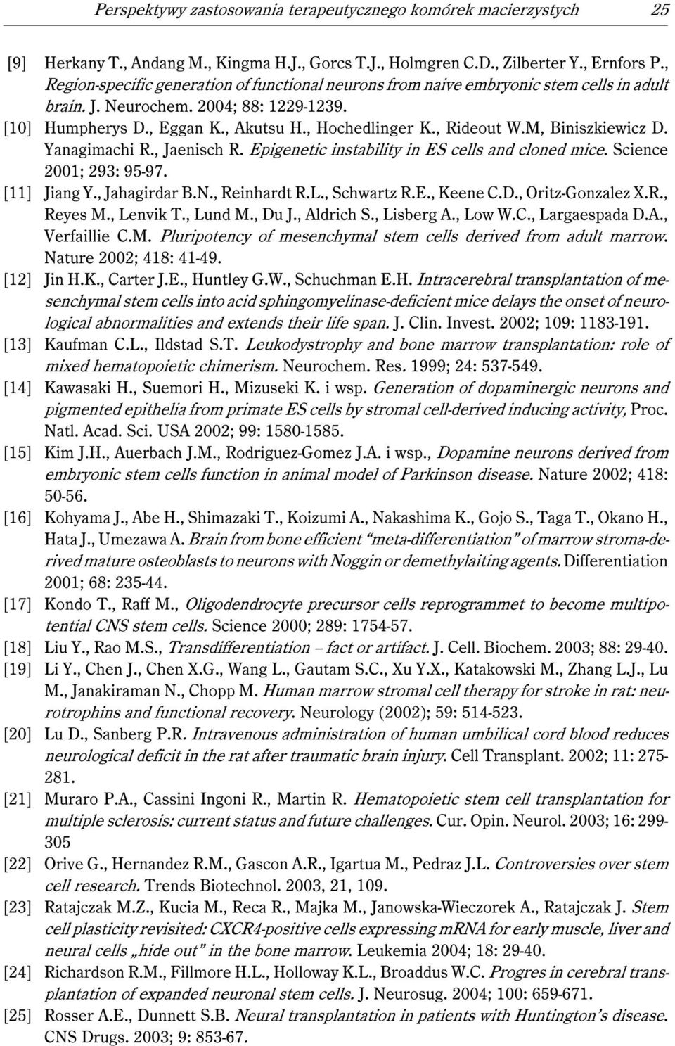 , Rideout W.M, Biniszkiewicz D. Yanagimachi R., Jaenisch R. Epigenetic instability in ES cells and cloned mice. Science 2001; 293: 95-97. [11] Jiang Y., Jahagirdar B.N., Reinhardt R.L., Schwartz R.E., Keene C.