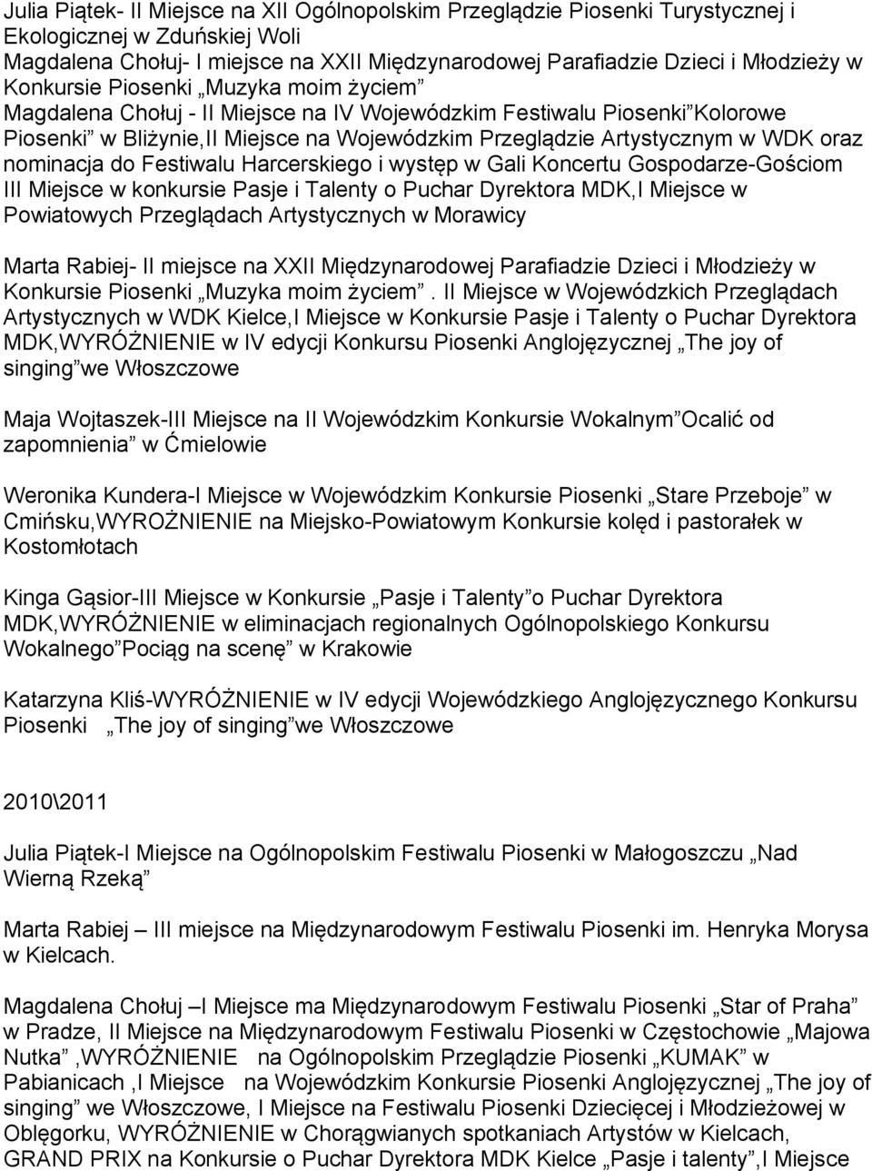 nominacja do Festiwalu Harcerskiego i występ w Gali Koncertu Gospodarze-Gościom III Miejsce w konkursie Pasje i Talenty o Puchar Dyrektora MDK,I Miejsce w Powiatowych Przeglądach Artystycznych w