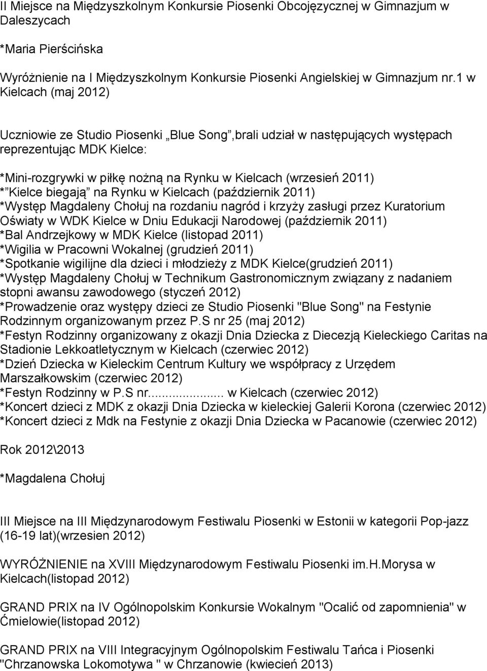 Kielce biegają na Rynku w Kielcach (październik 2011) *Występ Magdaleny Chołuj na rozdaniu nagród i krzyży zasługi przez Kuratorium Oświaty w WDK Kielce w Dniu Edukacji Narodowej (październik 2011)