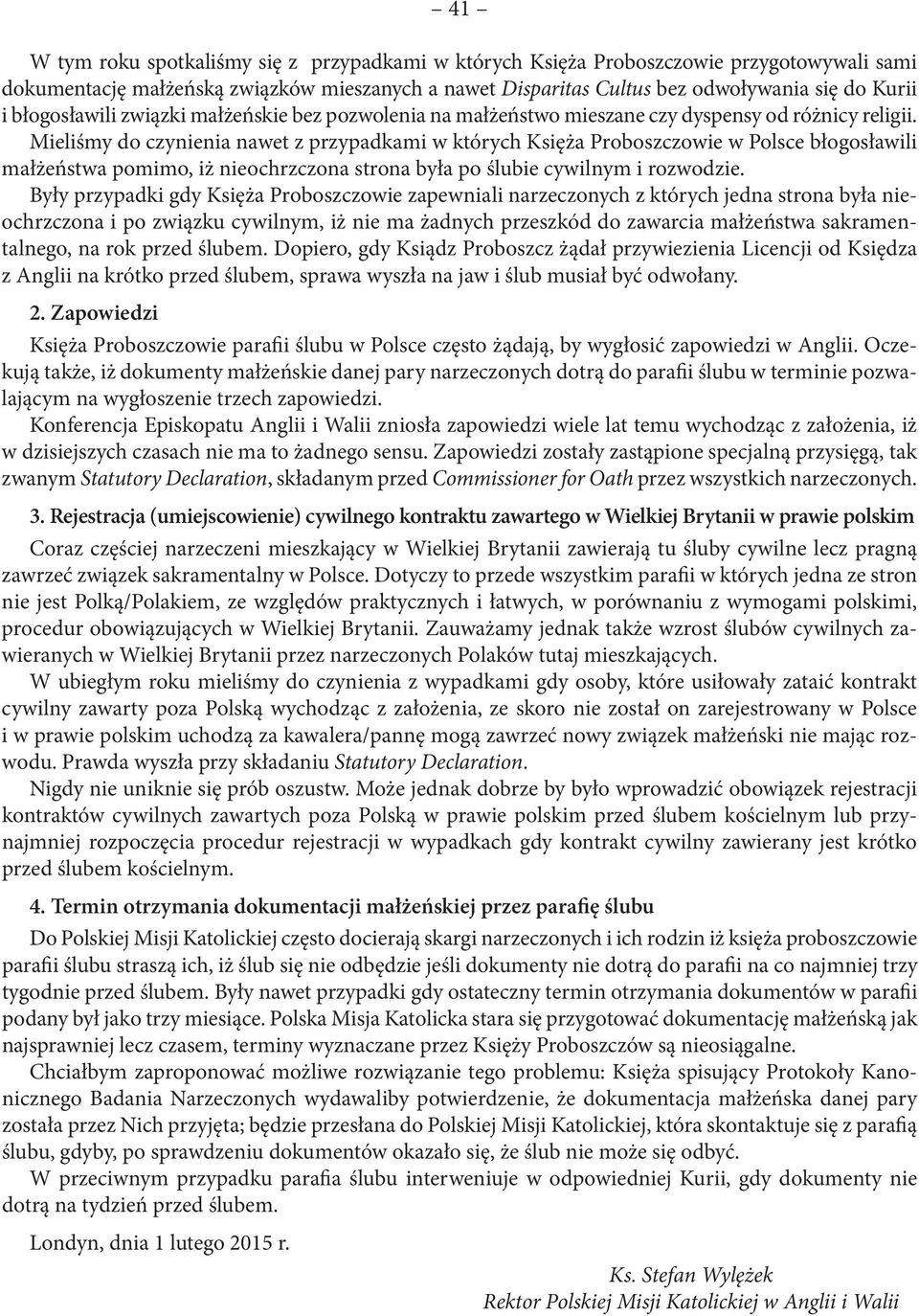 Mieliśmy do czynienia nawet z przypadkami w których Księża Proboszczowie w Polsce błogosławili małżeństwa pomimo, iż nieochrzczona strona była po ślubie cywilnym i rozwodzie.