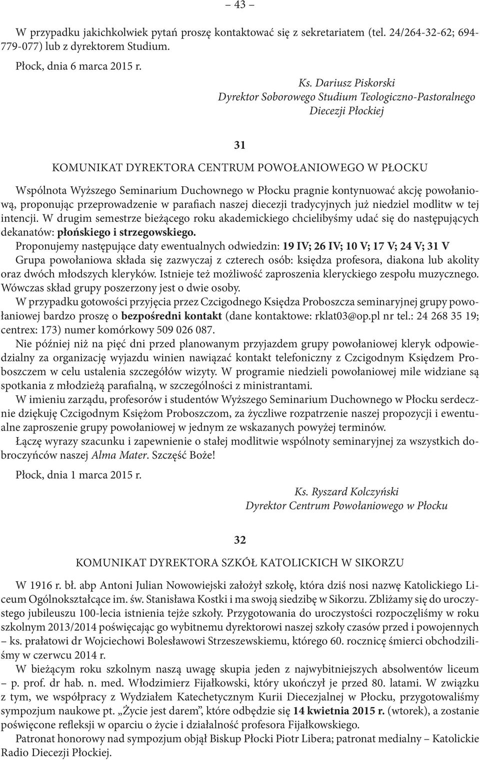 pragnie kontynuować akcję powołaniową, proponując przeprowadzenie w parafiach naszej diecezji tradycyjnych już niedziel modlitw w tej intencji.