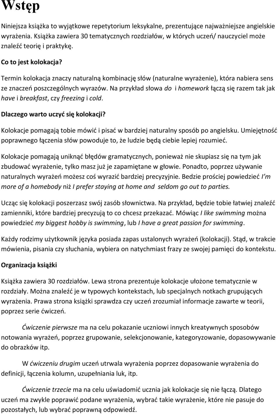 Termin kolokacja znaczy naturalną kombinację słów (naturalne wyrażenie), która nabiera sens ze znaczeń poszczególnych wyrazów.