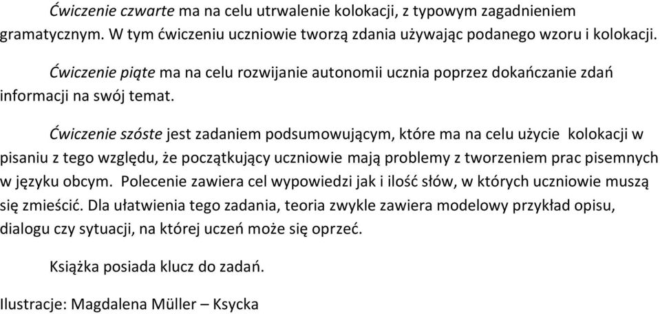 Ćwiczenie szóste jest zadaniem podsumowującym, które ma na celu użycie kolokacji w pisaniu z tego względu, że początkujący uczniowie mają problemy z tworzeniem prac pisemnych w języku