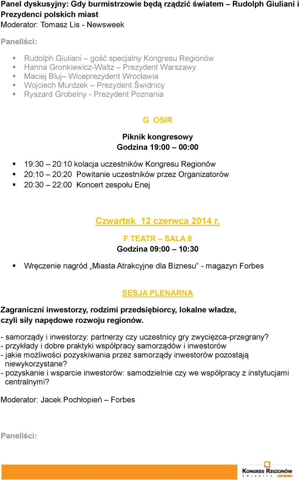20:10 kolacja uczestników Kongresu Regionów 20:10 20:20 Powitanie uczestników przez Organizatorów 20:30 22:00 Koncert zespołu Enej Czwartek 12 czerwca 2014 r.