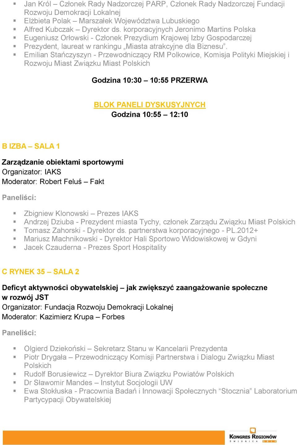 Emilian Stańczyszyn - Przewodniczący RM Polkowice, Komisja Polityki Miejskiej i Rozwoju Miast Związku Miast Polskich Godzina 10:30 10:55 PRZERWA BLOK PANELI DYSKUSYJNYCH Godzina 10:55 12:10 B IZBA