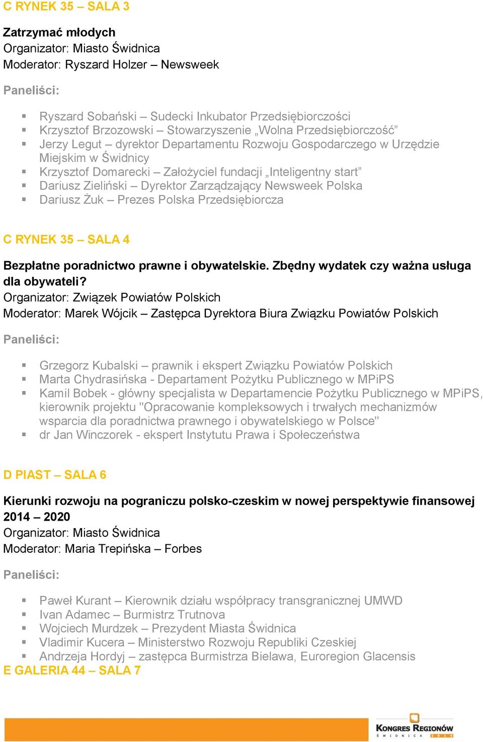 Zarządzający Newsweek Polska Dariusz Żuk Prezes Polska Przedsiębiorcza C RYNEK 35 SALA 4 Bezpłatne poradnictwo prawne i obywatelskie. Zbędny wydatek czy ważna usługa dla obywateli?