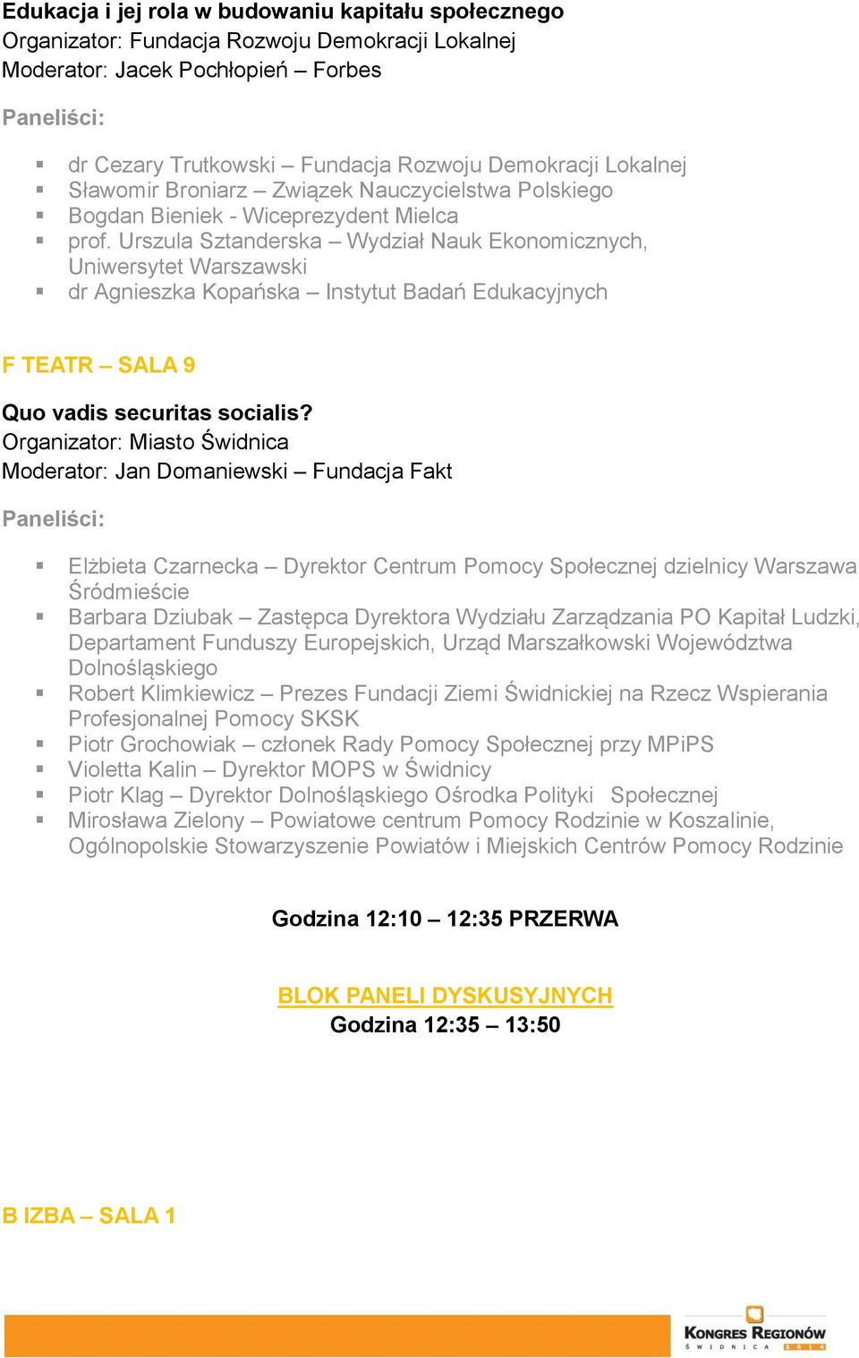 Urszula Sztanderska Wydział Nauk Ekonomicznych, Uniwersytet Warszawski dr Agnieszka Kopańska Instytut Badań Edukacyjnych F TEATR SALA 9 Quo vadis securitas socialis?