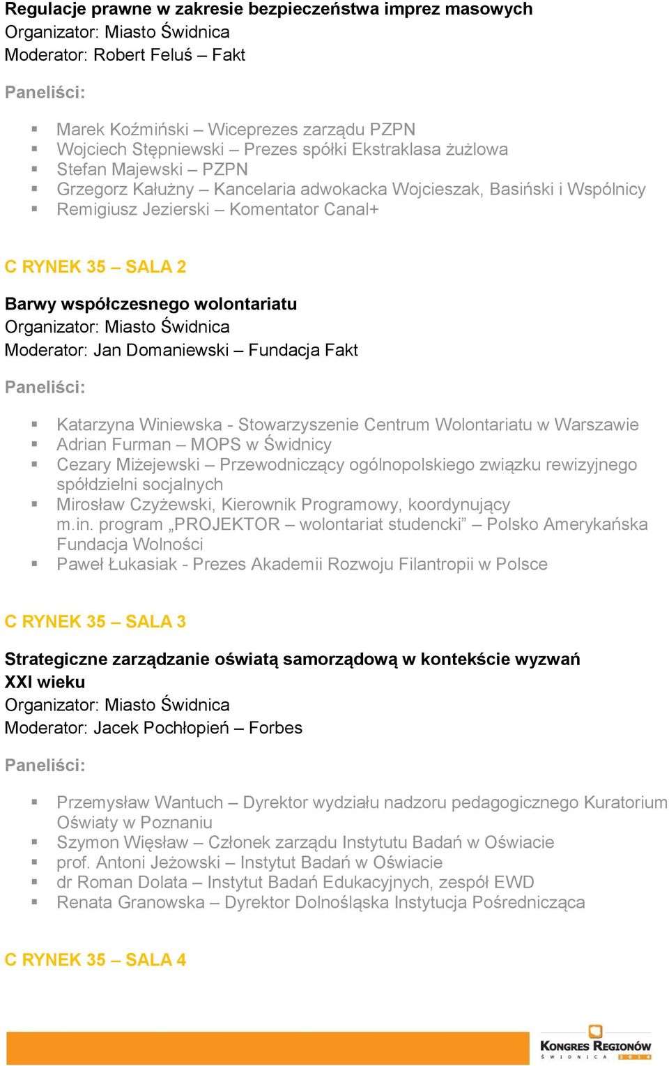 wolontariatu Organizator: Miasto Świdnica Moderator: Jan Domaniewski Fundacja Fakt Katarzyna Winiewska - Stowarzyszenie Centrum Wolontariatu w Warszawie Adrian Furman MOPS w Świdnicy Cezary