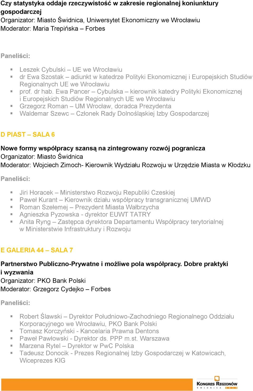 Ewa Pancer Cybulska kierownik katedry Polityki Ekonomicznej i Europejskich Studiów Regionalnych UE we Wrocławiu Grzegorz Roman UM Wrocław, doradca Prezydenta Waldemar Szewc Członek Rady Dolnośląskiej