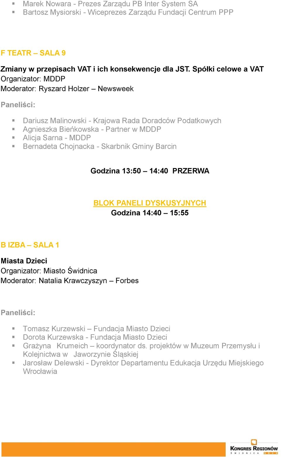 Chojnacka - Skarbnik Gminy Barcin Godzina 13:50 14:40 PRZERWA BLOK PANELI DYSKUSYJNYCH Godzina 14:40 15:55 B IZBA SALA 1 Miasta Dzieci Organizator: Miasto Świdnica Moderator: Natalia Krawczyszyn