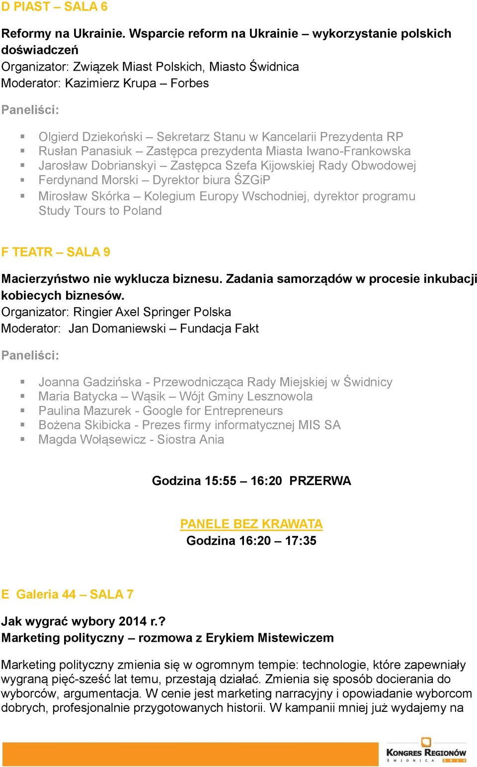 Prezydenta RP Rusłan Panasiuk Zastępca prezydenta Miasta Iwano-Frankowska Jarosław Dobrianskyi Zastępca Szefa Kijowskiej Rady Obwodowej Ferdynand Morski Dyrektor biura ŚZGiP Mirosław Skórka Kolegium