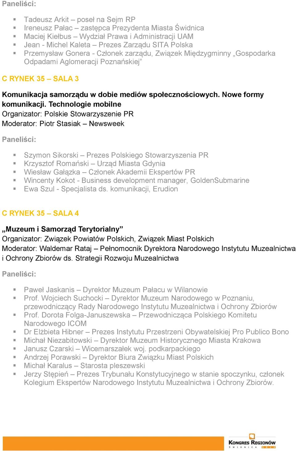 Technologie mobilne Organizator: Polskie Stowarzyszenie PR Moderator: Piotr Stasiak Newsweek Szymon Sikorski Prezes Polskiego Stowarzyszenia PR Krzysztof Romański Urząd Miasta Gdynia Wiesław Gałązka
