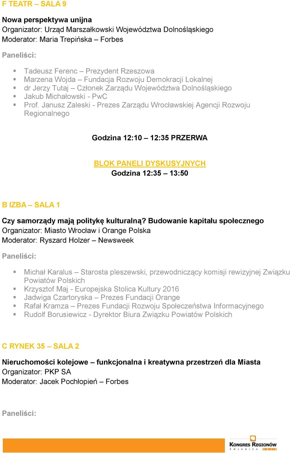 Janusz Zaleski - Prezes Zarządu Wrocławskiej Agencji Rozwoju Regionalnego Godzina 12:10 12:35 PRZERWA BLOK PANELI DYSKUSYJNYCH Godzina 12:35 13:50 B IZBA SALA 1 Czy samorządy mają politykę kulturalną?