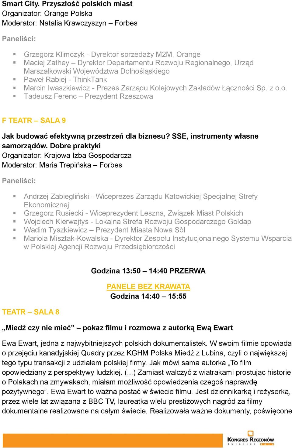 Urząd Marszałkowski Województwa Dolnośląskiego Paweł Rabiej - ThinkTank Marcin Iwaszkiewicz - Prezes Zarządu Kolejowych Zakładów Łączności Sp. z o.o. Tadeusz Ferenc Prezydent Rzeszowa F TEATR SALA 9 Jak budować efektywną przestrzeń dla biznesu?