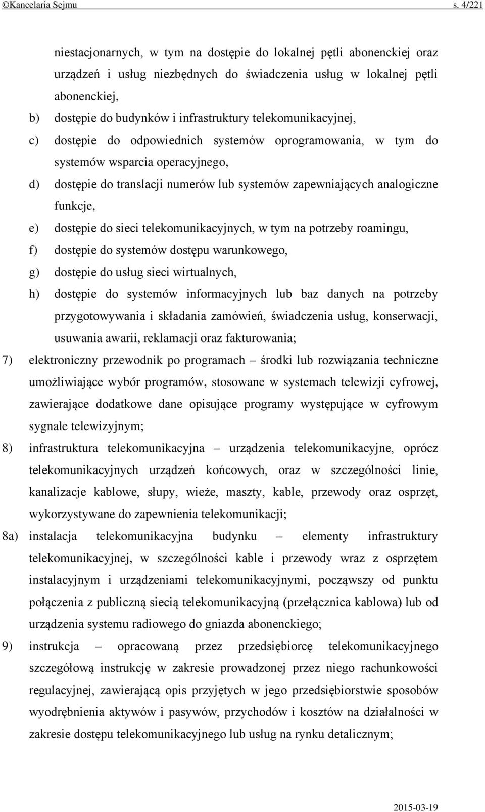 telekomunikacyjnej, c) dostępie do odpowiednich systemów oprogramowania, w tym do systemów wsparcia operacyjnego, d) dostępie do translacji numerów lub systemów zapewniających analogiczne funkcje, e)