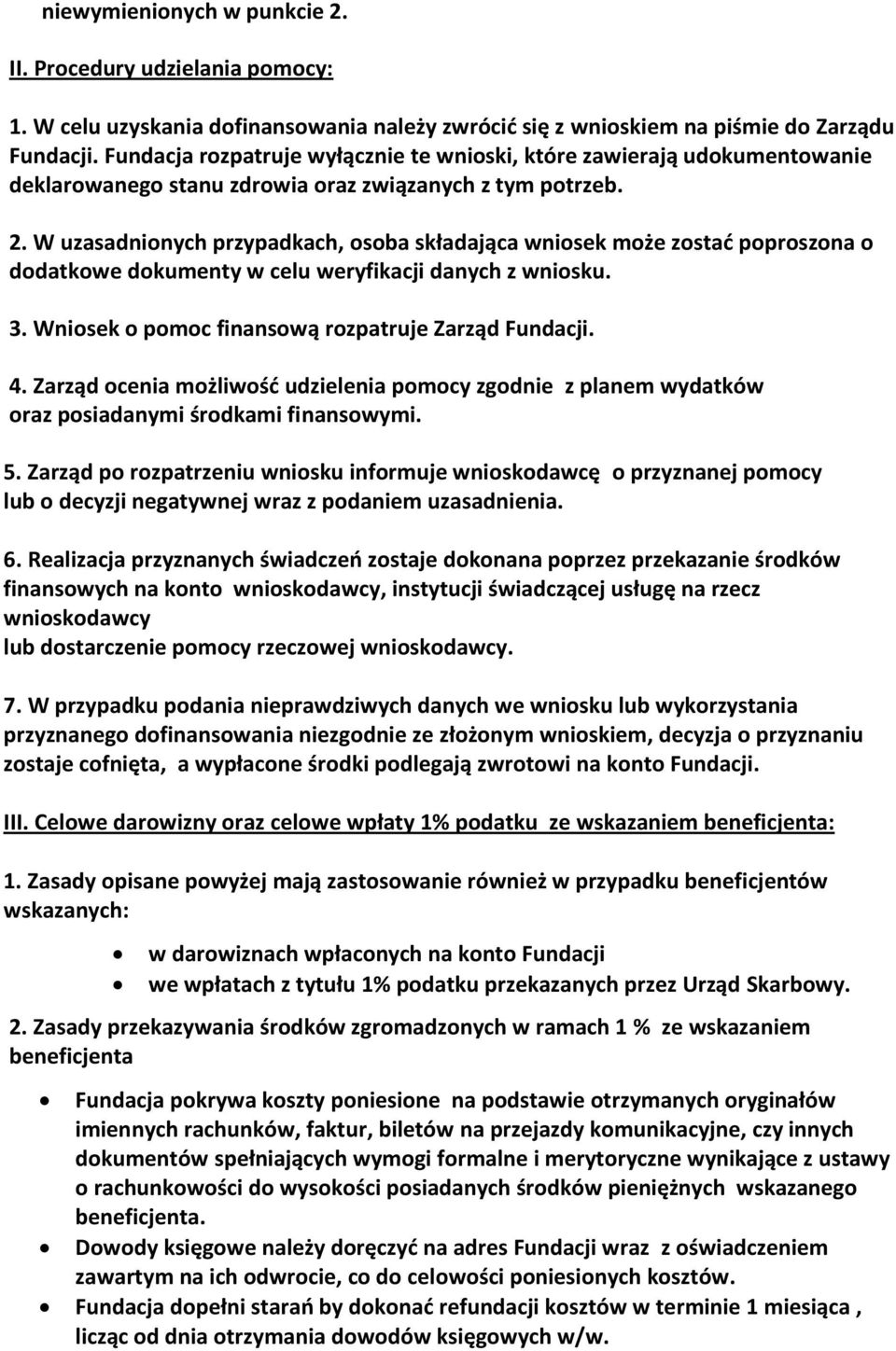 W uzasadnionych przypadkach, osoba składająca wniosek może zostać poproszona o dodatkowe dokumenty w celu weryfikacji danych z wniosku. 3. Wniosek o pomoc finansową rozpatruje Zarząd Fundacji. 4.