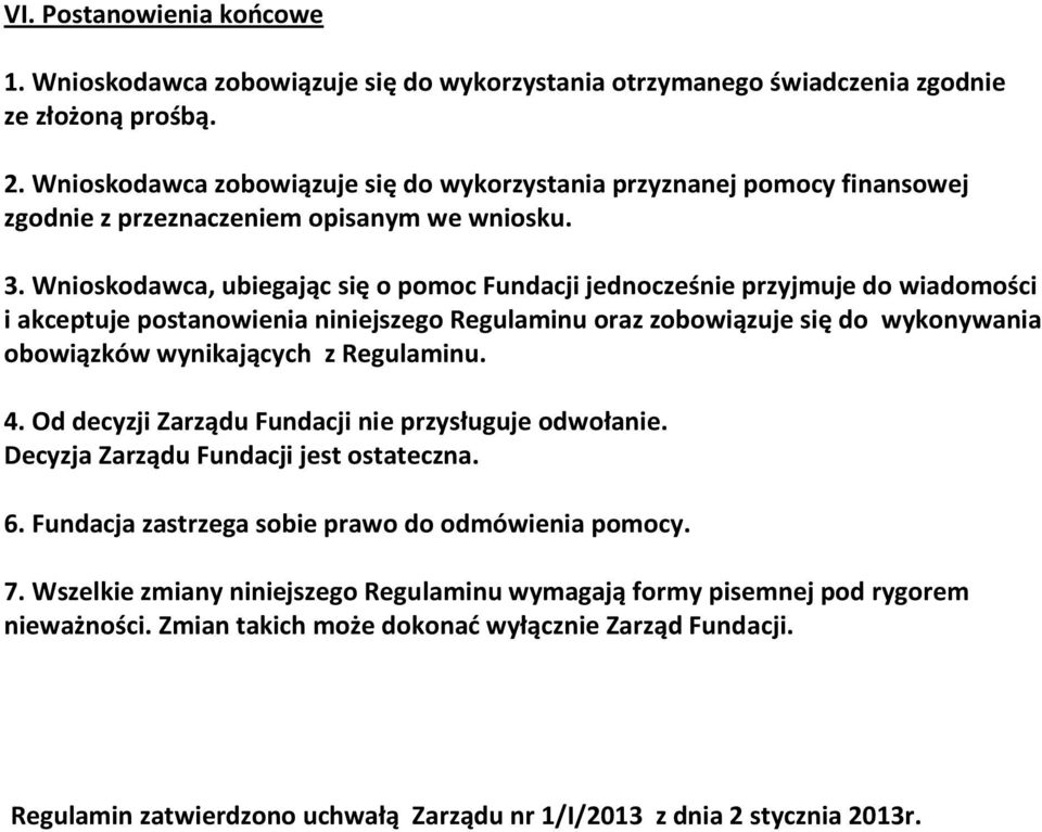 Wnioskodawca, ubiegając się o pomoc Fundacji jednocześnie przyjmuje do wiadomości i akceptuje postanowienia niniejszego Regulaminu oraz zobowiązuje się do wykonywania obowiązków wynikających z