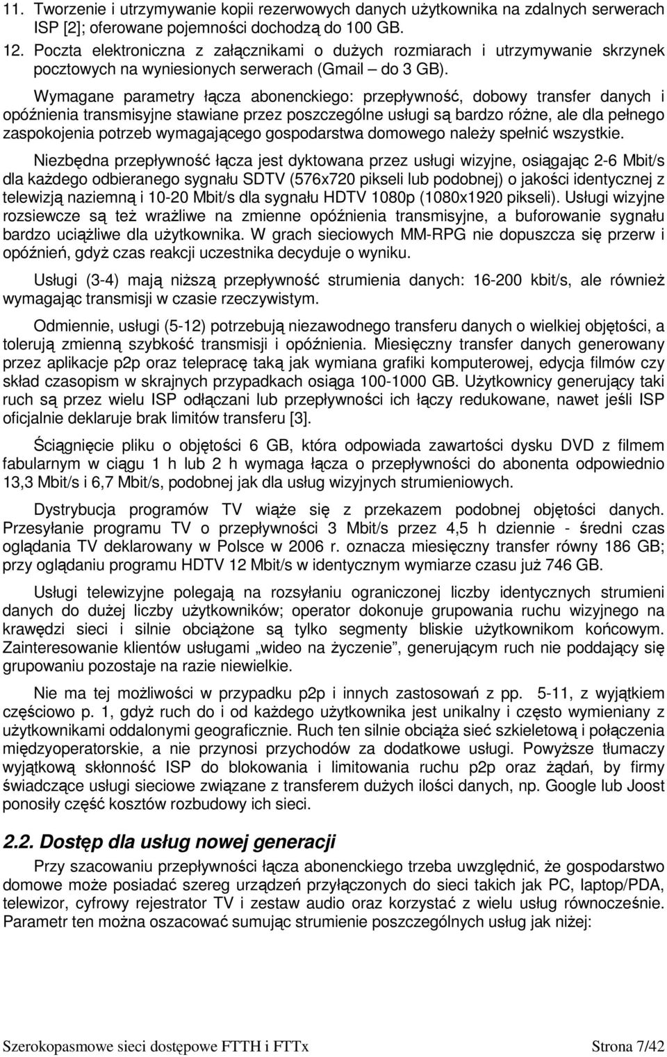 Wymagane parametry łącza abonenckiego: przepływność, dobowy transfer danych i opóźnienia transmisyjne stawiane przez poszczególne usługi są bardzo różne, ale dla pełnego zaspokojenia potrzeb