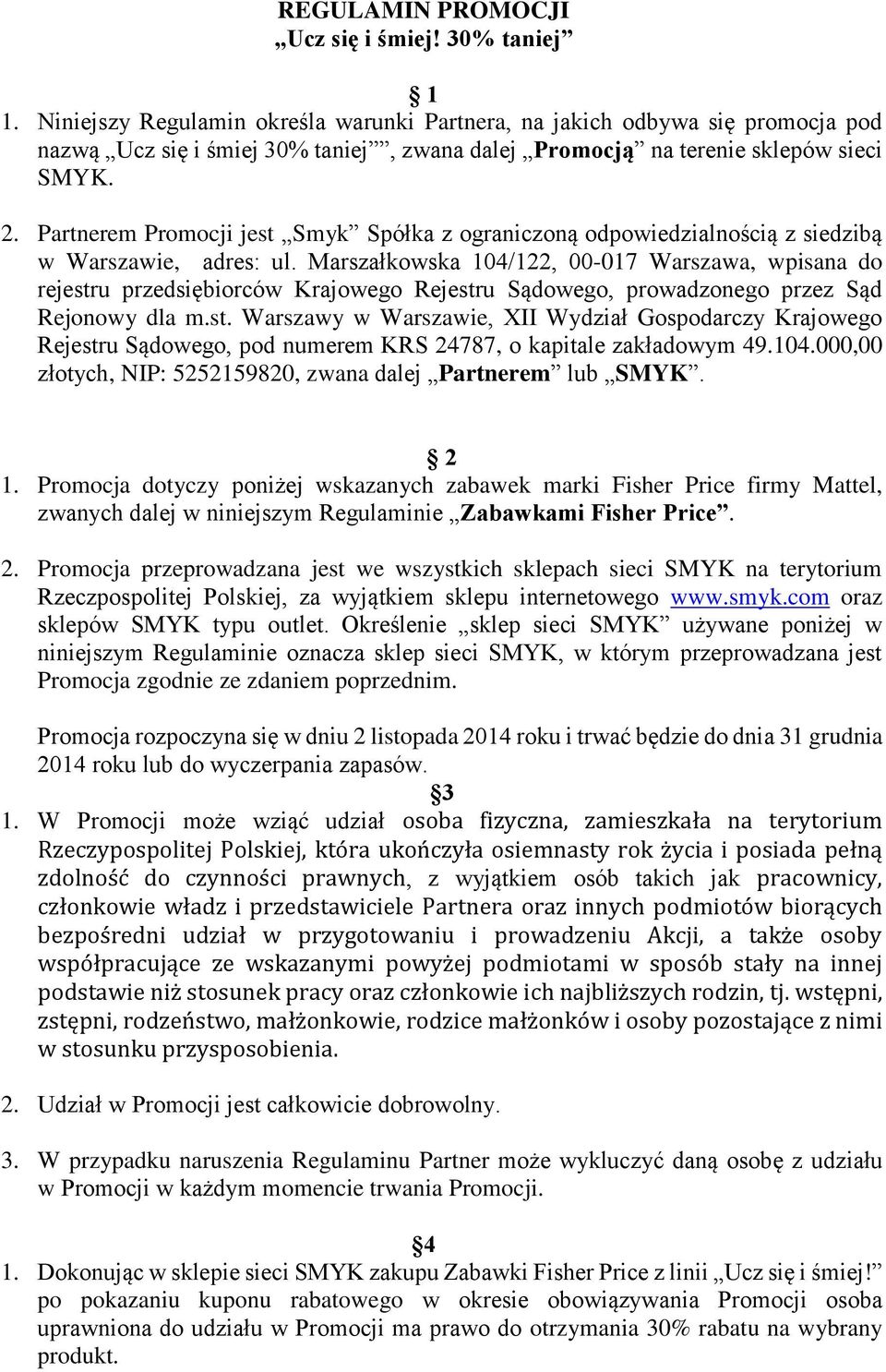 Partnerem Promocji jest Smyk Spółka z ograniczoną odpowiedzialnością z siedzibą w Warszawie, adres: ul.