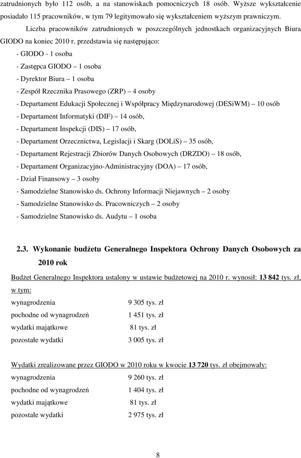 przedstawia się następująco: - GIODO - 1 osoba - Zastępca GIODO 1 osoba - Dyrektor Biura 1 osoba - Zespół Rzecznika Prasowego (ZRP) 4 osoby - Departament Edukacji Społecznej i Współpracy