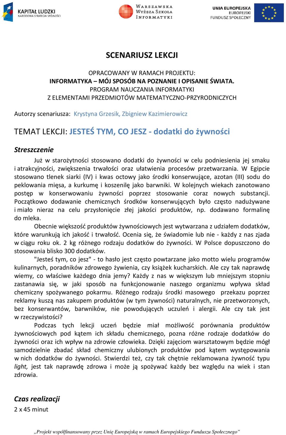 żywności Streszczenie Już w starożytności stosowano dodatki do żywności w celu podniesienia jej smaku i atrakcyjności, zwiększenia trwałości oraz ułatwienia procesów przetwarzania.