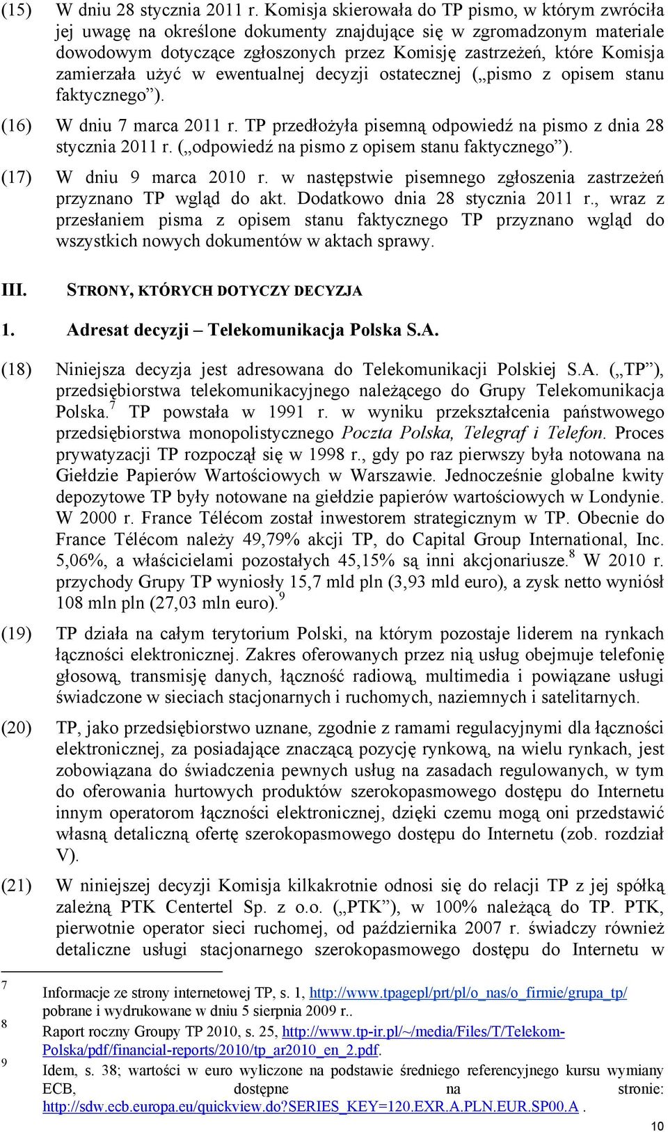 zamierzała użyć w ewentualnej decyzji ostatecznej ( pismo z opisem stanu faktycznego ). (16) W dniu 7 marca 2011 r. TP przedłożyła pisemną odpowiedź na pismo z dnia 28 stycznia 2011 r.